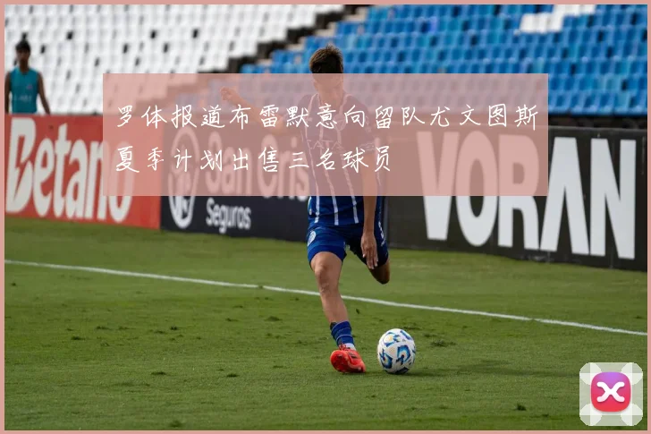 罗体报道布雷默意向留队尤文图斯夏季计划出售三名球员